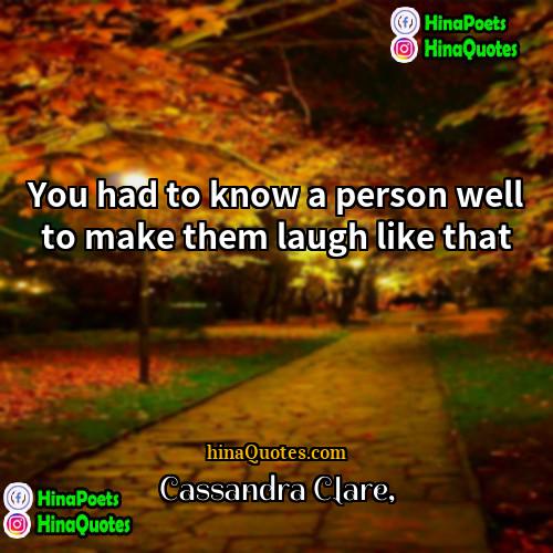 Cassandra Clare Quotes | You had to know a person well